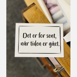 Det er for sent, nr tiden er get A6