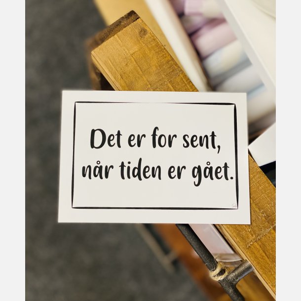 Det er for sent, nr tiden er get A6
