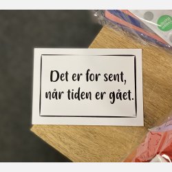 Det er for sent, nr tiden er get A6