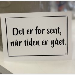 Det er for sent, nr tiden er get A6